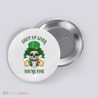 Shup Up Liver You're Fine St Patrick's Day Beer Lover Button thumb 0