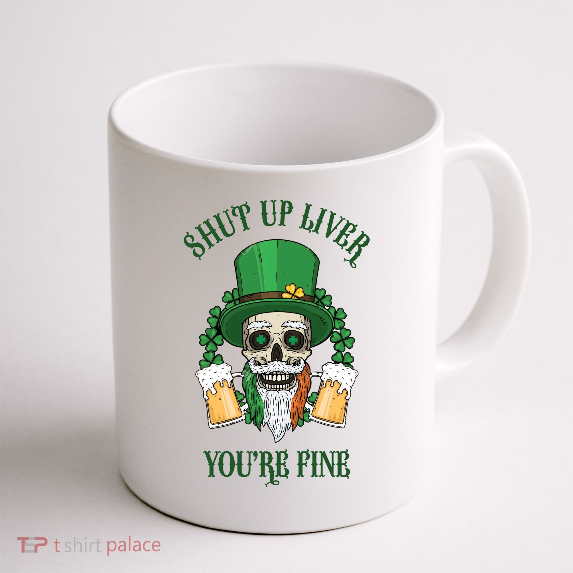 Shup Up Liver You're Fine St Patrick's Day Beer Lover Coffee Mug