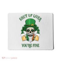 Shup Up Liver You're Fine St Patrick's Day Beer Lover Mousepad thumb 0