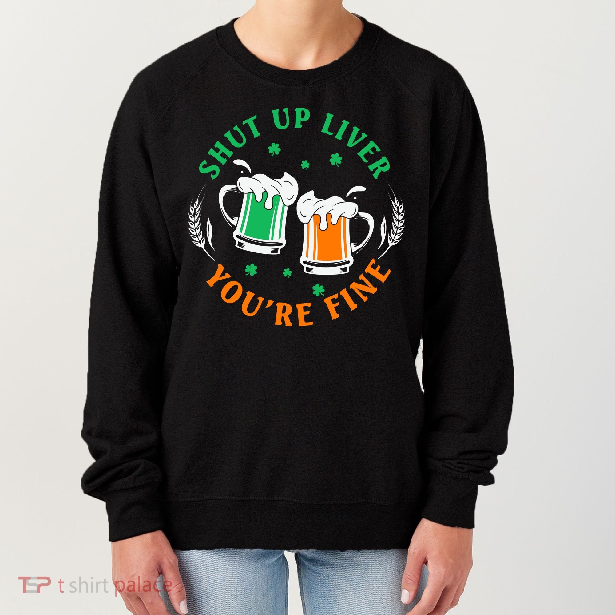 Shut Up Liver You're Fine Shirt Women's Sweatshirt