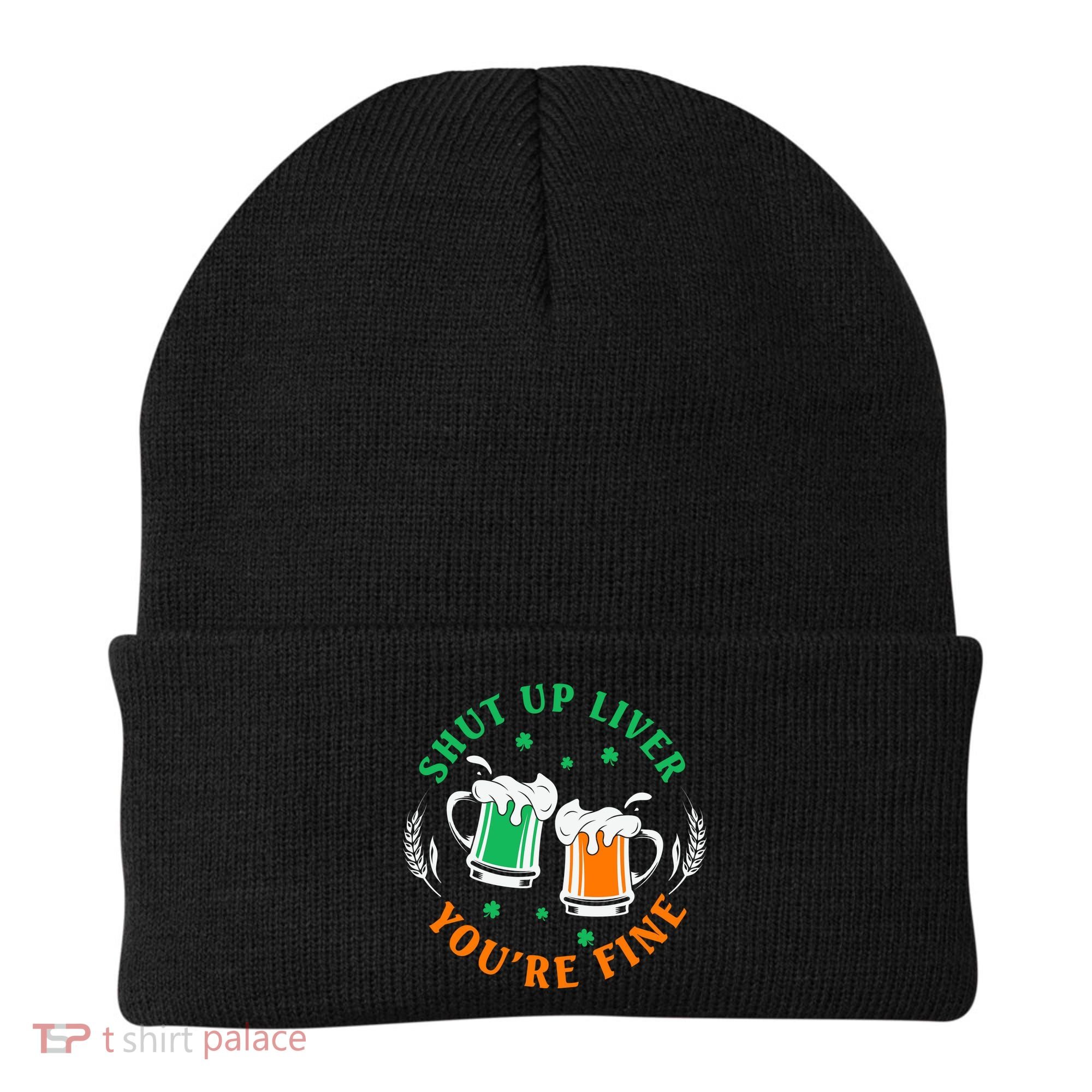 Shut Up Liver You're Fine Shirt Beanie