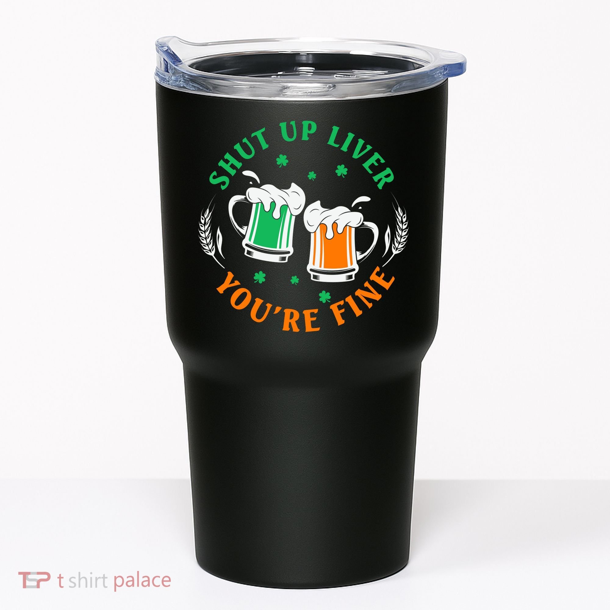 Shut Up Liver You're Fine Shirt Tumbler