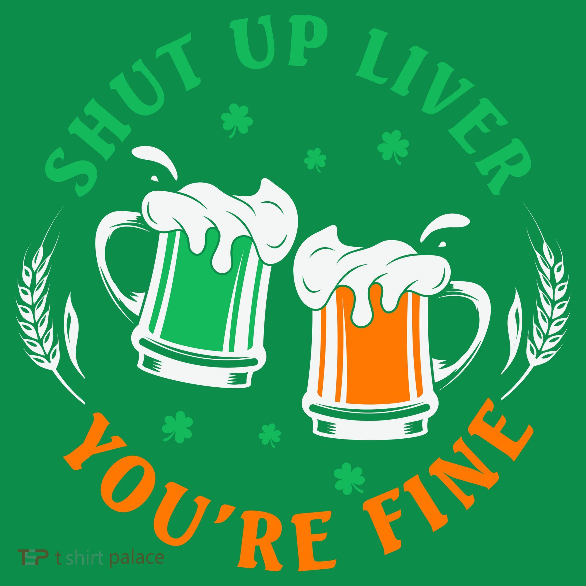 Shut Up Liver You're Fine Shirt T-Shirt