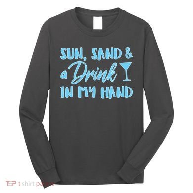 Sun Sand & A Drink In My Hand Long Sleeve Shirt