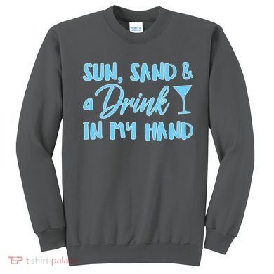 Sun Sand & A Drink In My Hand Sweatshirt