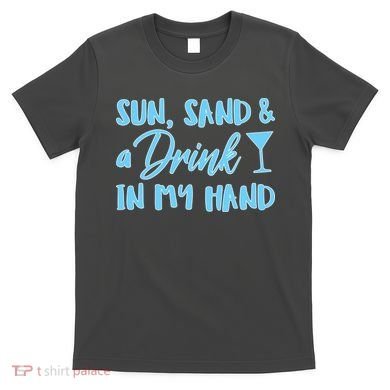 Sun Sand & A Drink In My Hand T-Shirt