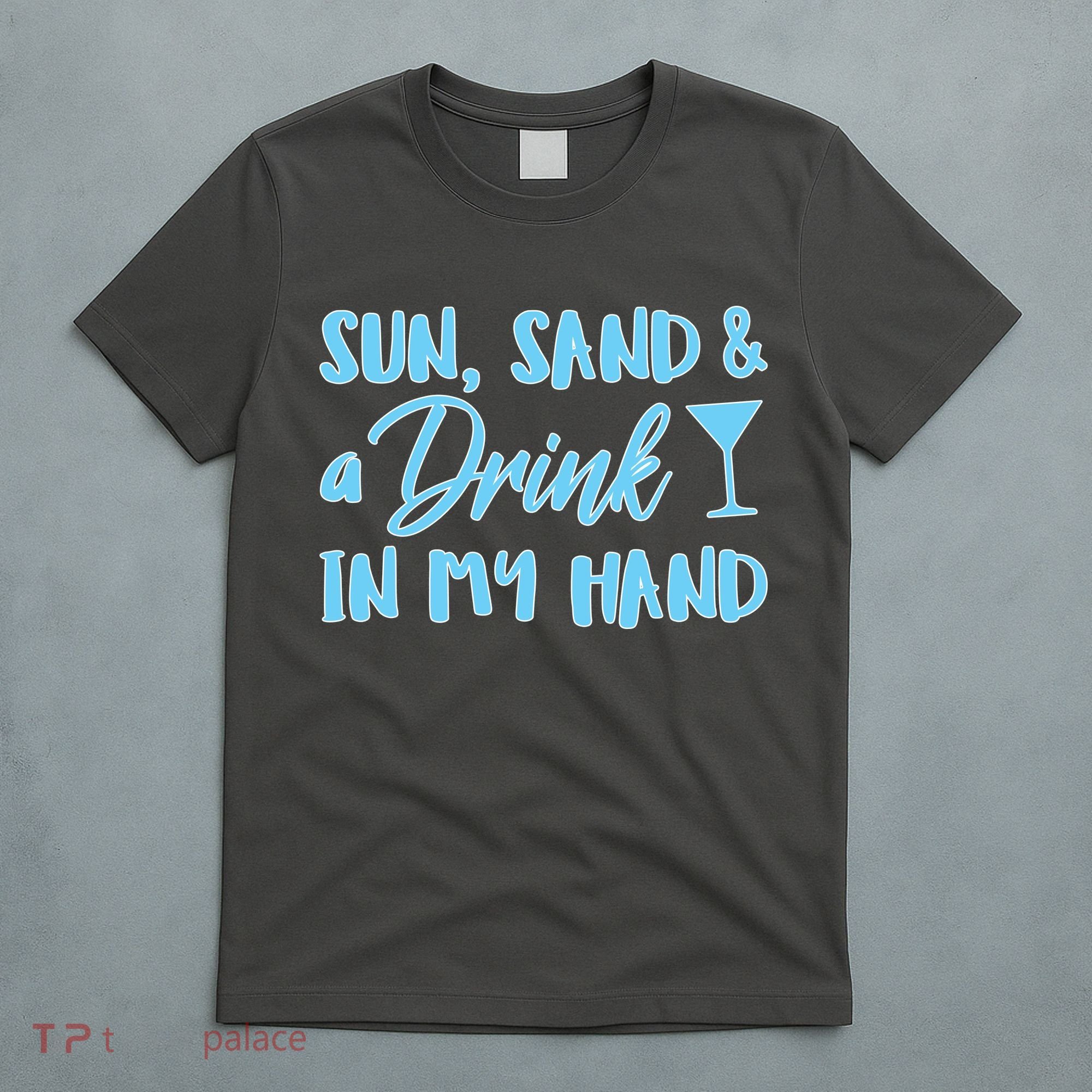 Sun Sand & A Drink In My Hand T-Shirt