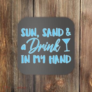 Sun Sand & A Drink In My Hand Coaster