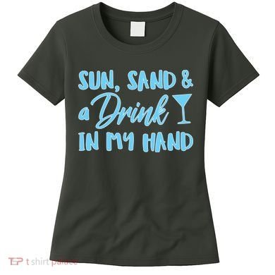 Sun Sand & A Drink In My Hand Women's T-Shirt