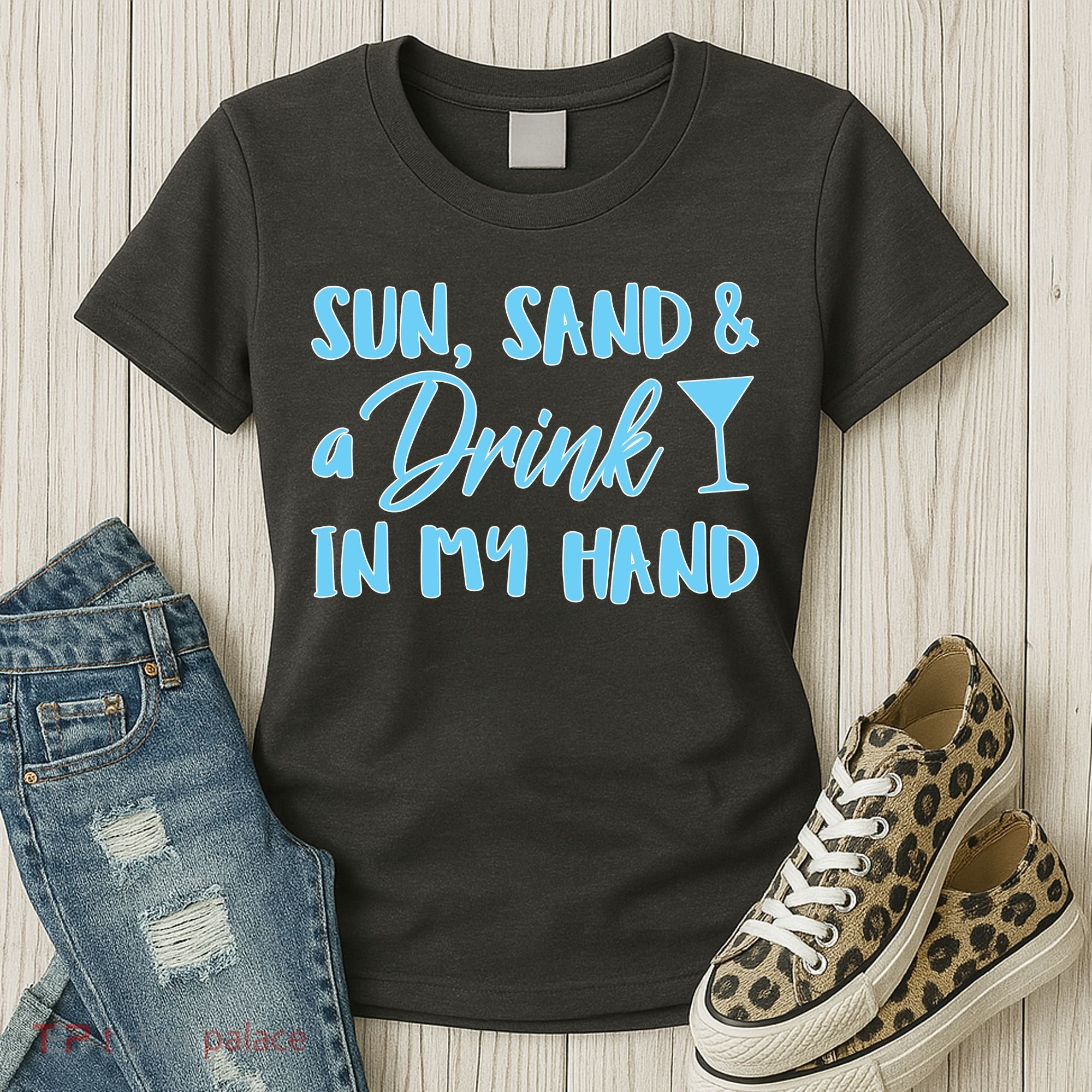 Sun Sand & A Drink In My Hand Women's T-Shirt