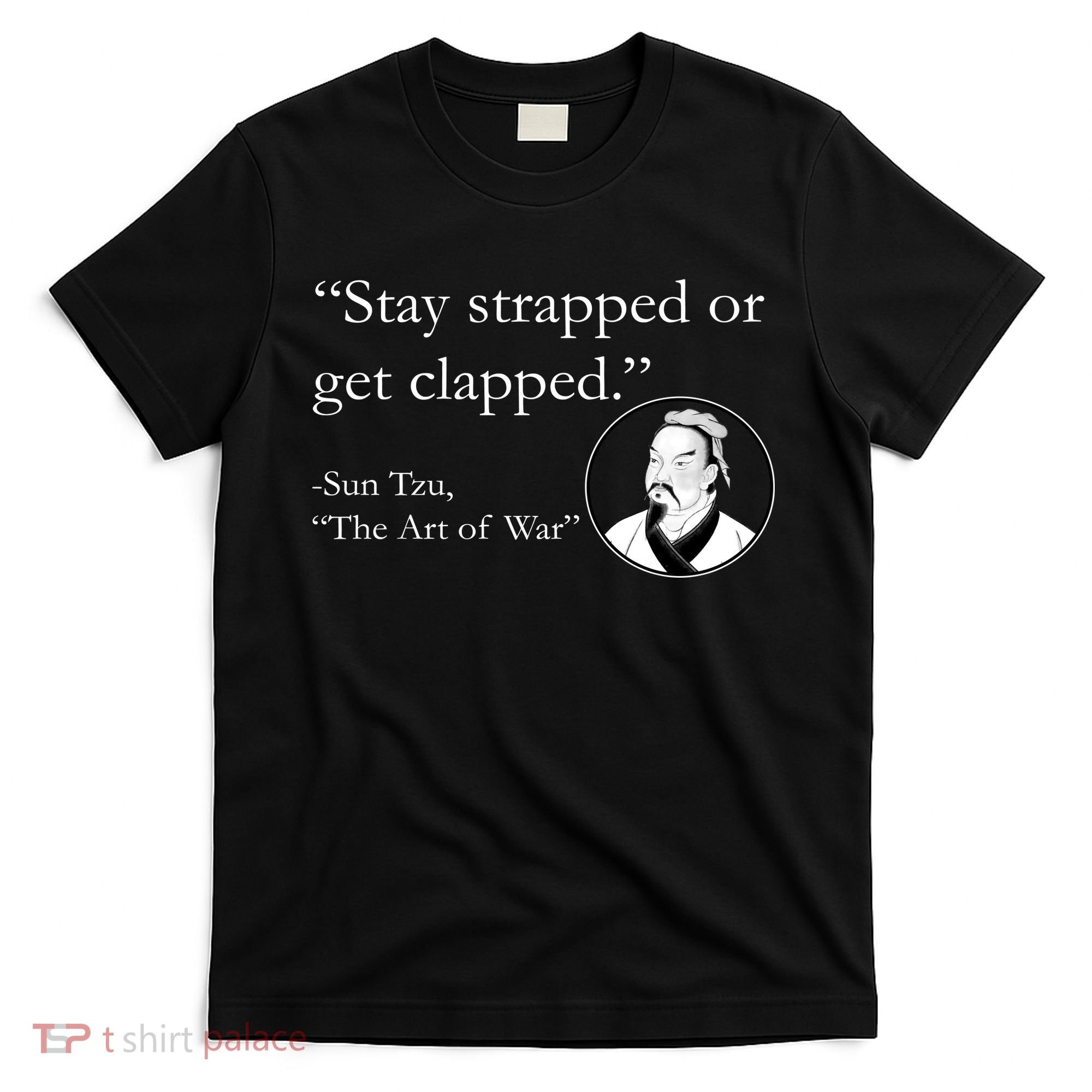 Sun Tzu Quote Stay Strapped Or Get Clapped T-Shirt