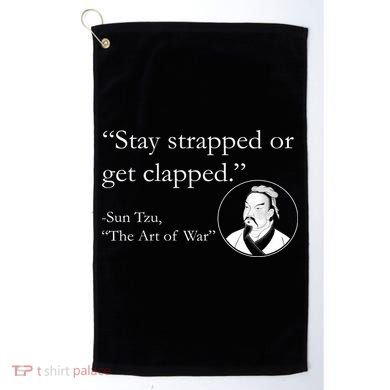 Sun Tzu Quote Stay Strapped Or Get Clapped Golf Towel