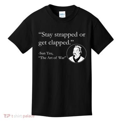 Sun Tzu Quote Stay Strapped Or Get Clapped Kids T-Shirt