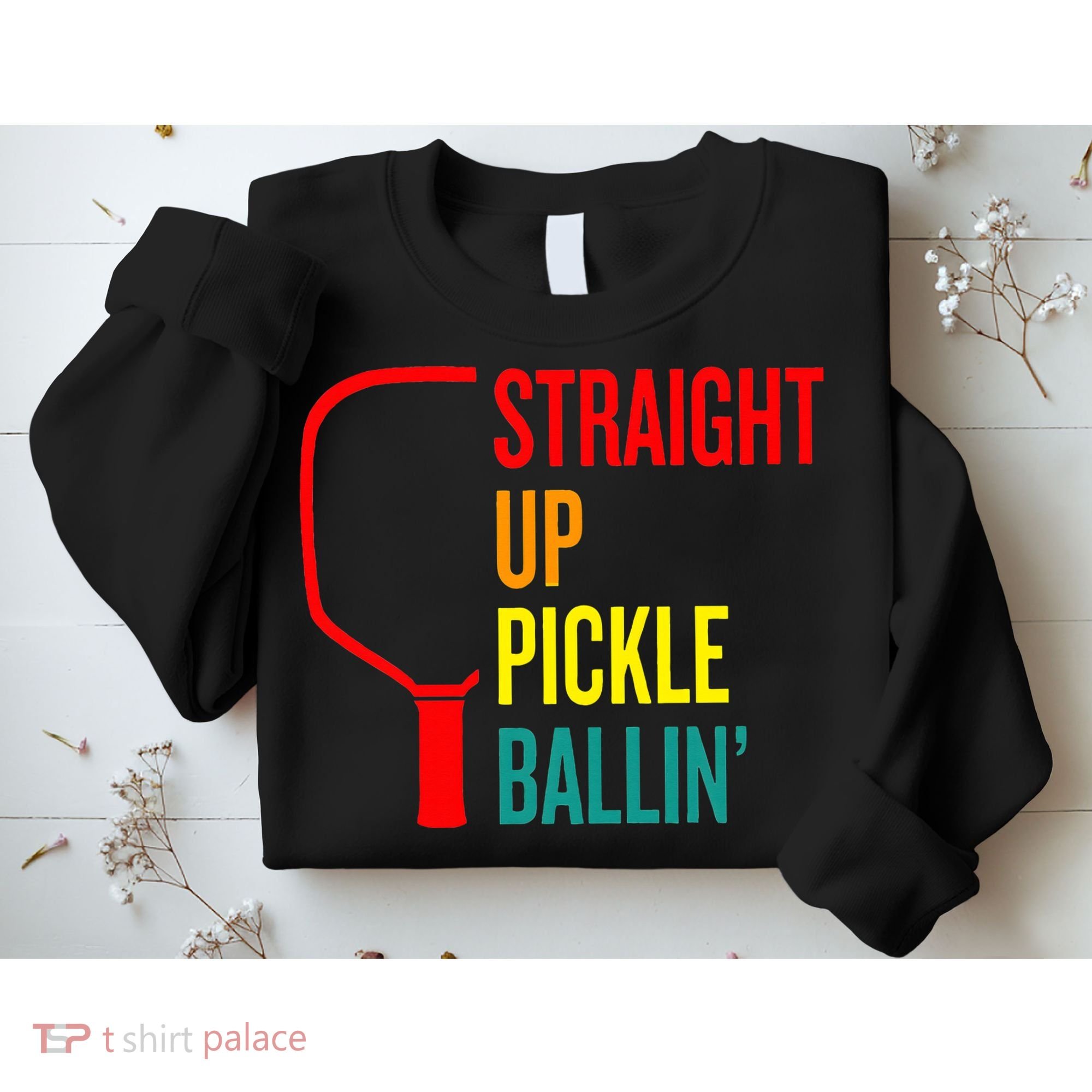 Straight Up Pickle Ballin' For Pickleball Lovers Sweatshirt