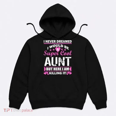 Super Cool Aunt Kiling It Hoodie