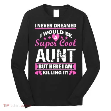 Super Cool Aunt Kiling It Long Sleeve Shirt