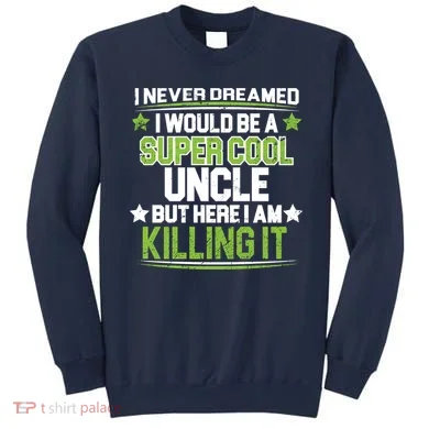 Super Cool Uncle Killing It Sweatshirt