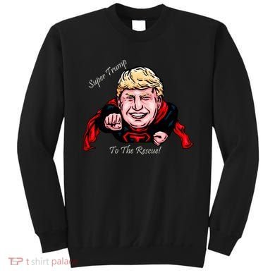 Super Donald Trump To The Rescue Sweatshirt