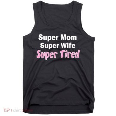 Super Mom Super Wife Super Tired Tank Top