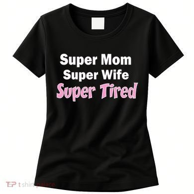 Super Mom Super Wife Super Tired Women's T-Shirt