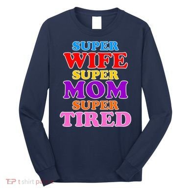 Super Wife Super Mom Super Tired Colorful Text Long Sleeve Shirt