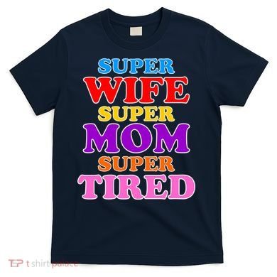 Super Wife Super Mom Super Tired Colorful Text T-Shirt