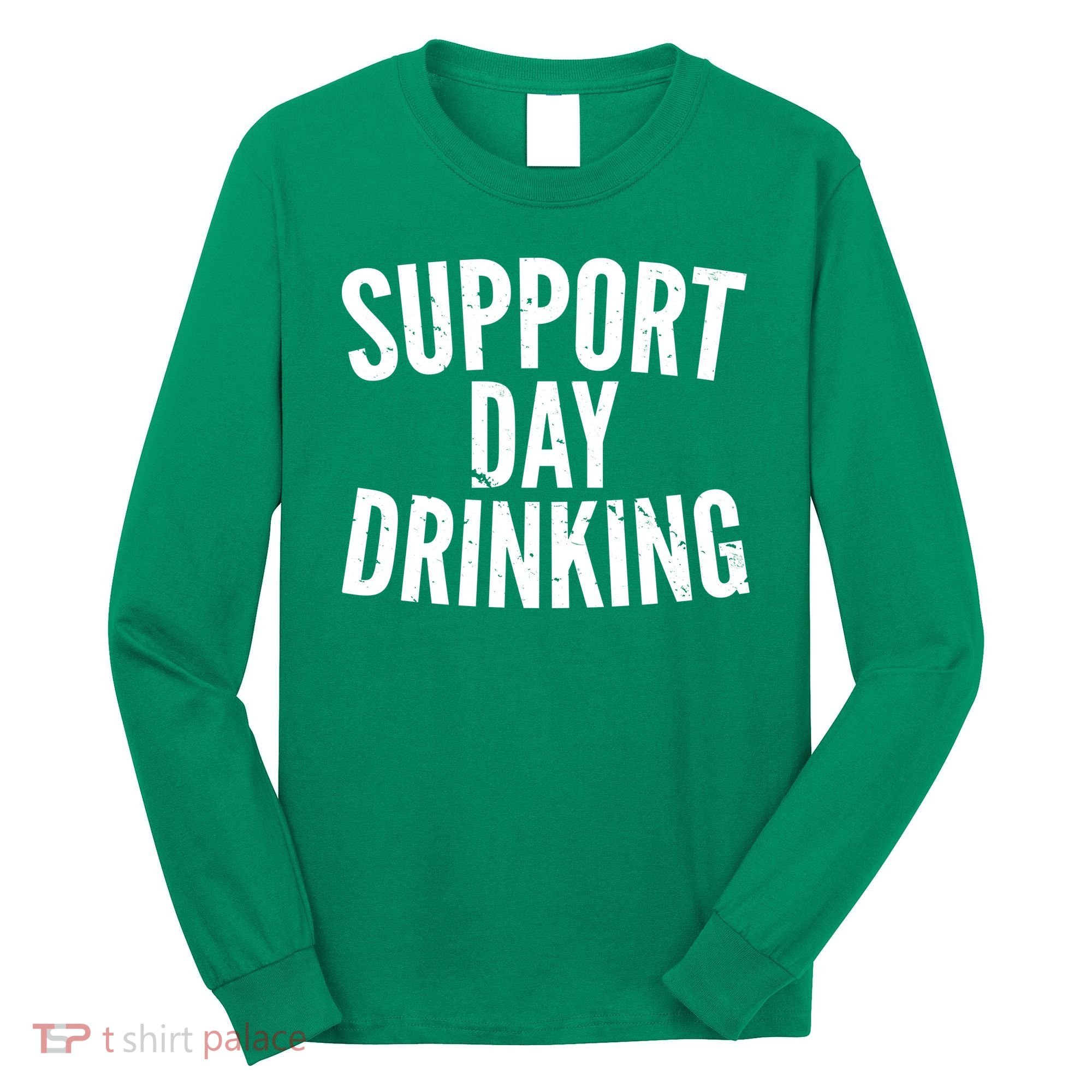 Support Day Drinking Long Sleeve Shirt