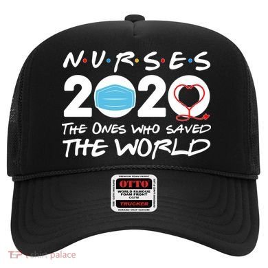 Support Nurses The Ones Who Saved The World Hat
