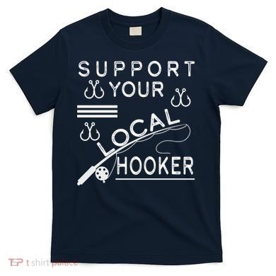 Support Your Local Hooker Funny Fishing T-Shirt
