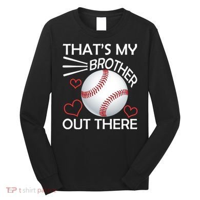 Supportive Baseball Sister That's My Brother Out There Long Sleeve Shirt