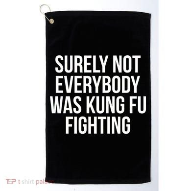 Surely Not Everybody was Kung FU Fighting Golf Towel