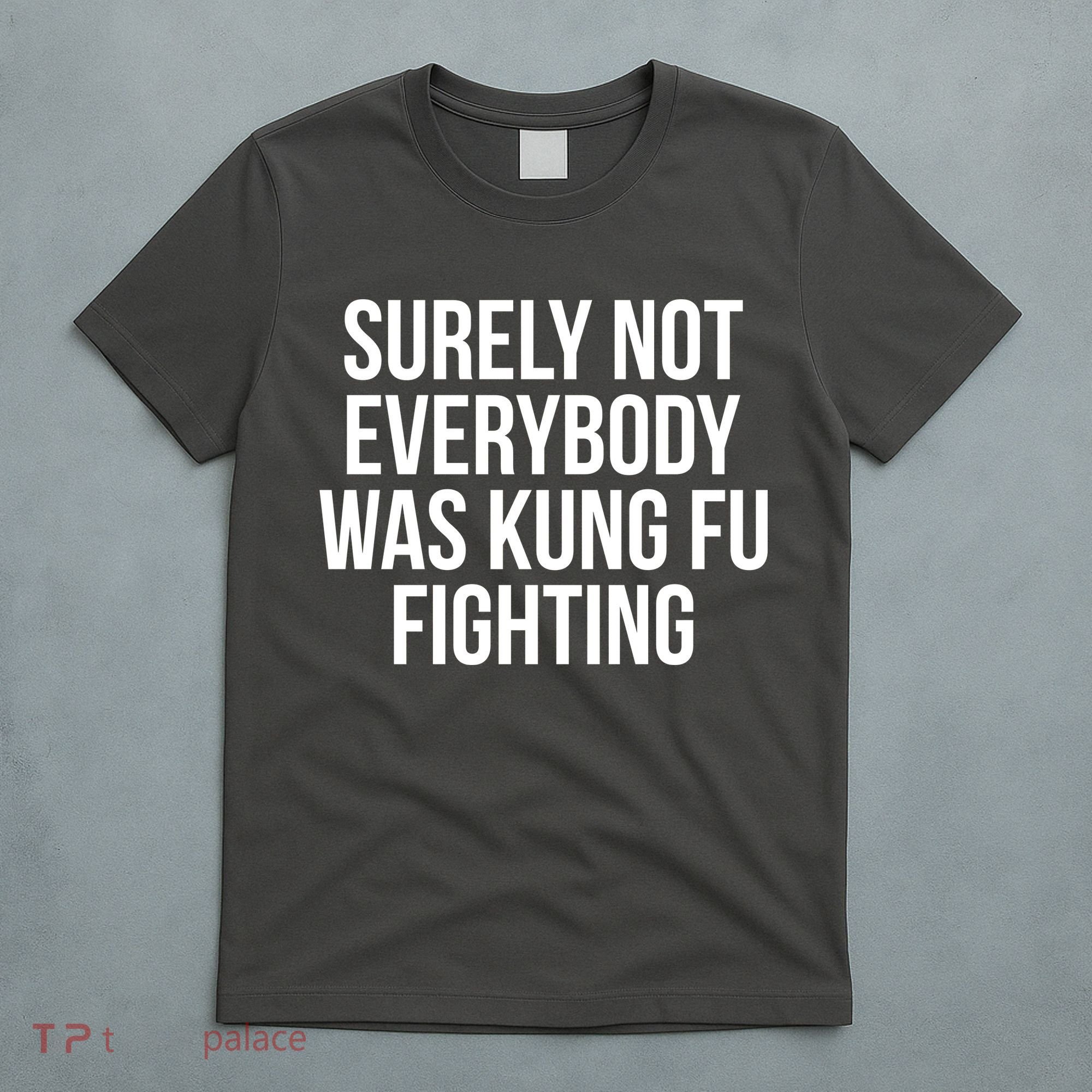 Surely Not Everybody was Kung FU Fighting T-Shirt