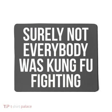 Surely Not Everybody was Kung FU Fighting Mousepad