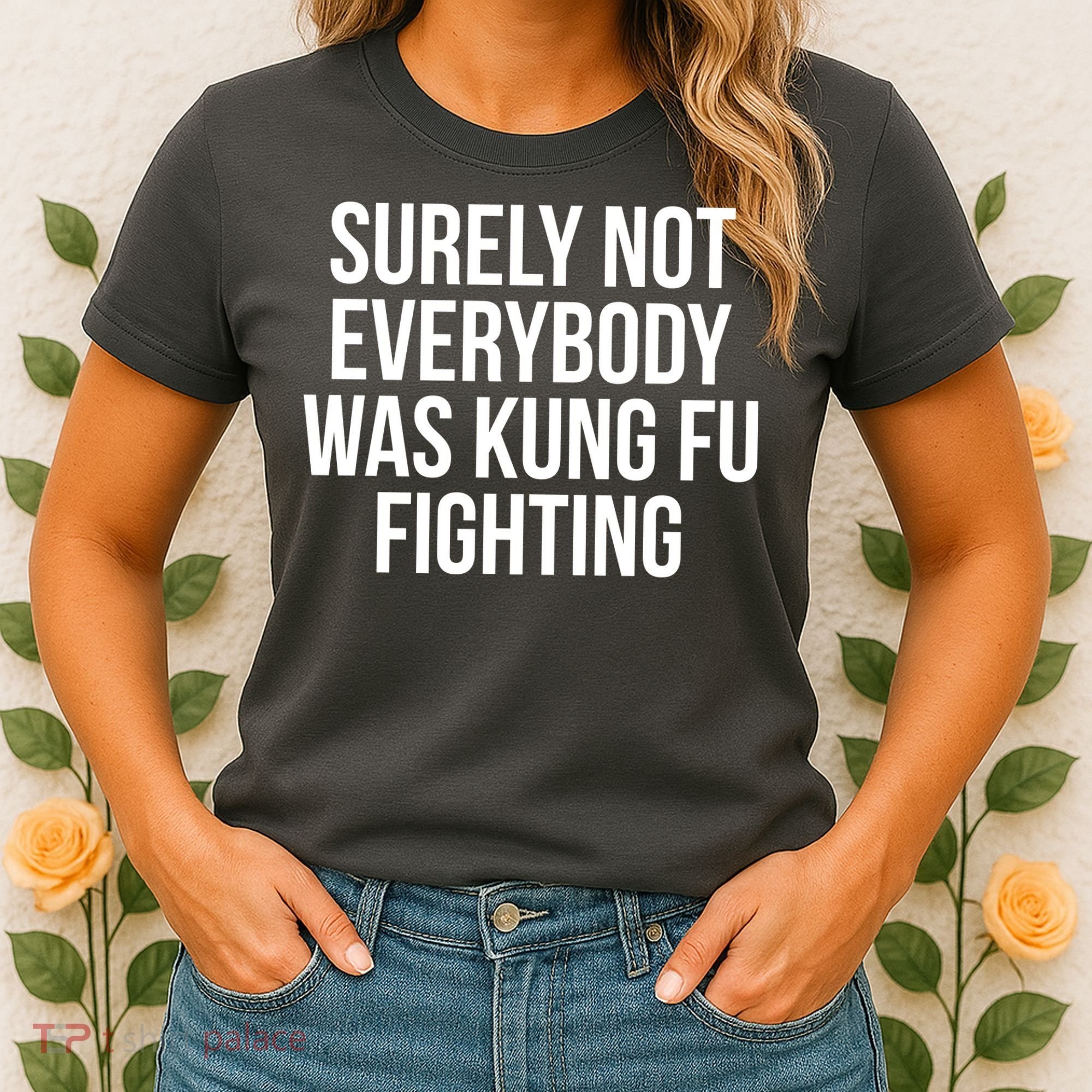 Surely Not Everybody was Kung FU Fighting Women's T-Shirt