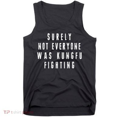 Surley Not Everyone Was Kungfu Fighting Funny Meme Tank Top