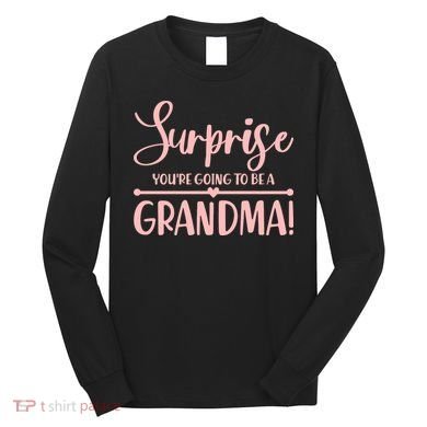 Surprise You're Going to Be A Grandma! Long Sleeve Shirt