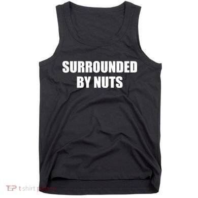 Surrounded By Nuts Rude Funny Text Tank Top