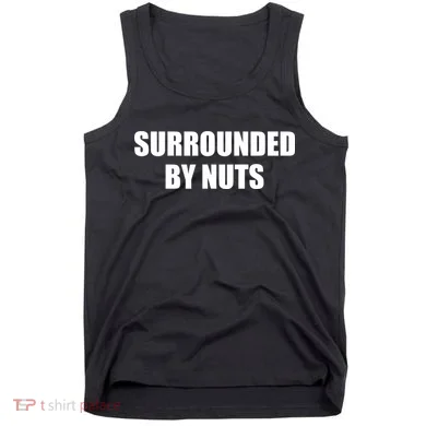 Surrounded By Nuts Rude Funny Text Tank Top