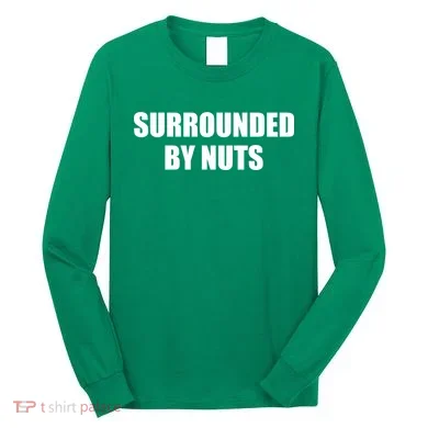 Surrounded By Nuts Rude Funny Text Long Sleeve Shirt