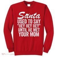Santa Used To Say Hey Hey Hey Until He Met Your Mom Sweatshirt thumb 0