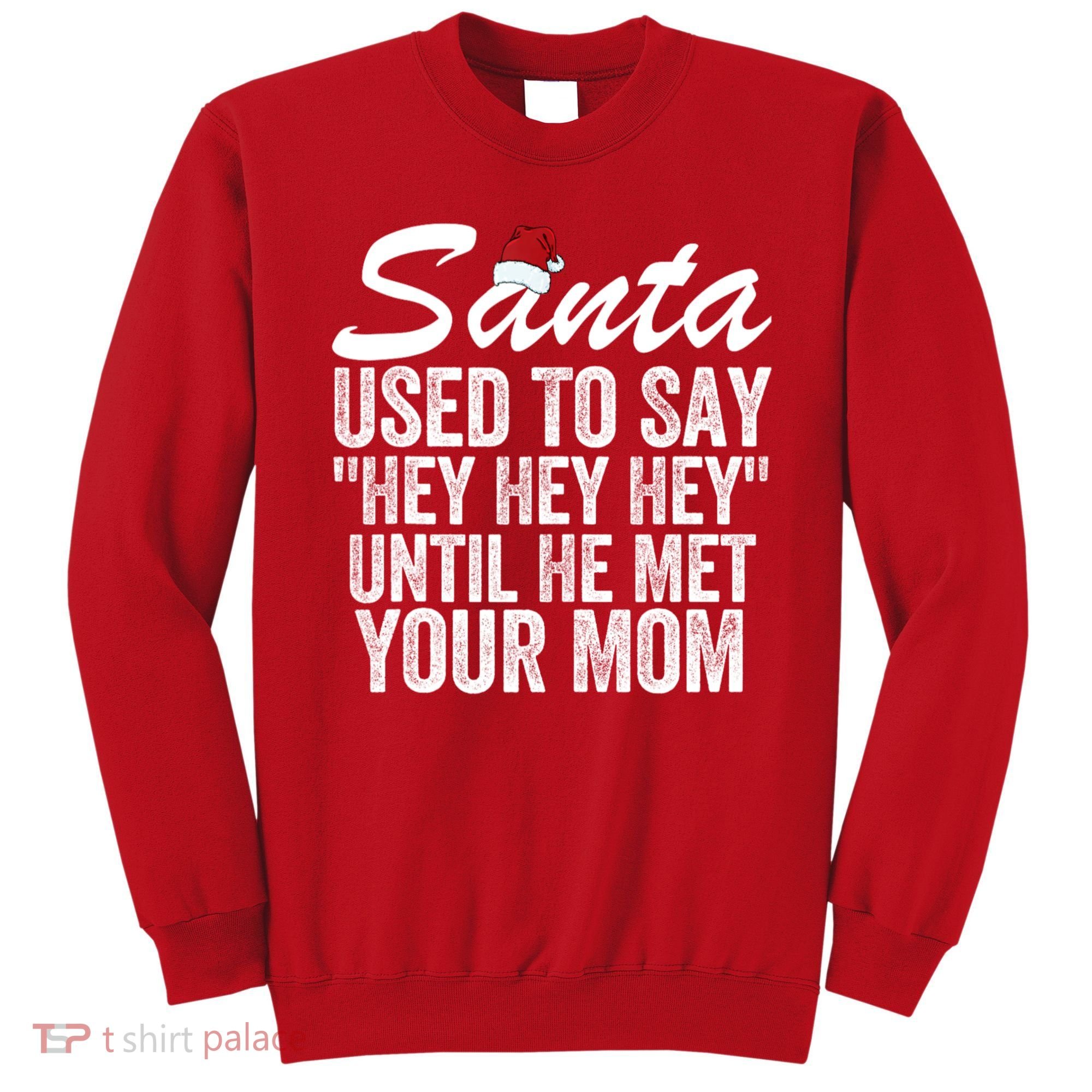 Santa Used To Say Hey Hey Hey Until He Met Your Mom Sweatshirt