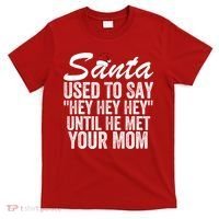 Santa Used To Say Hey Hey Hey Until He Met Your Mom T-Shirt thumb 0