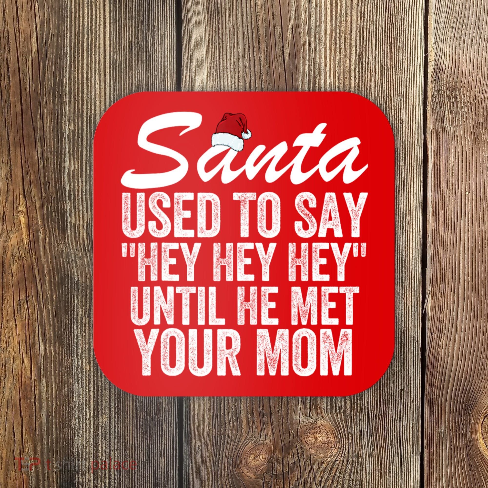 Santa Used To Say Hey Hey Hey Until He Met Your Mom Coaster