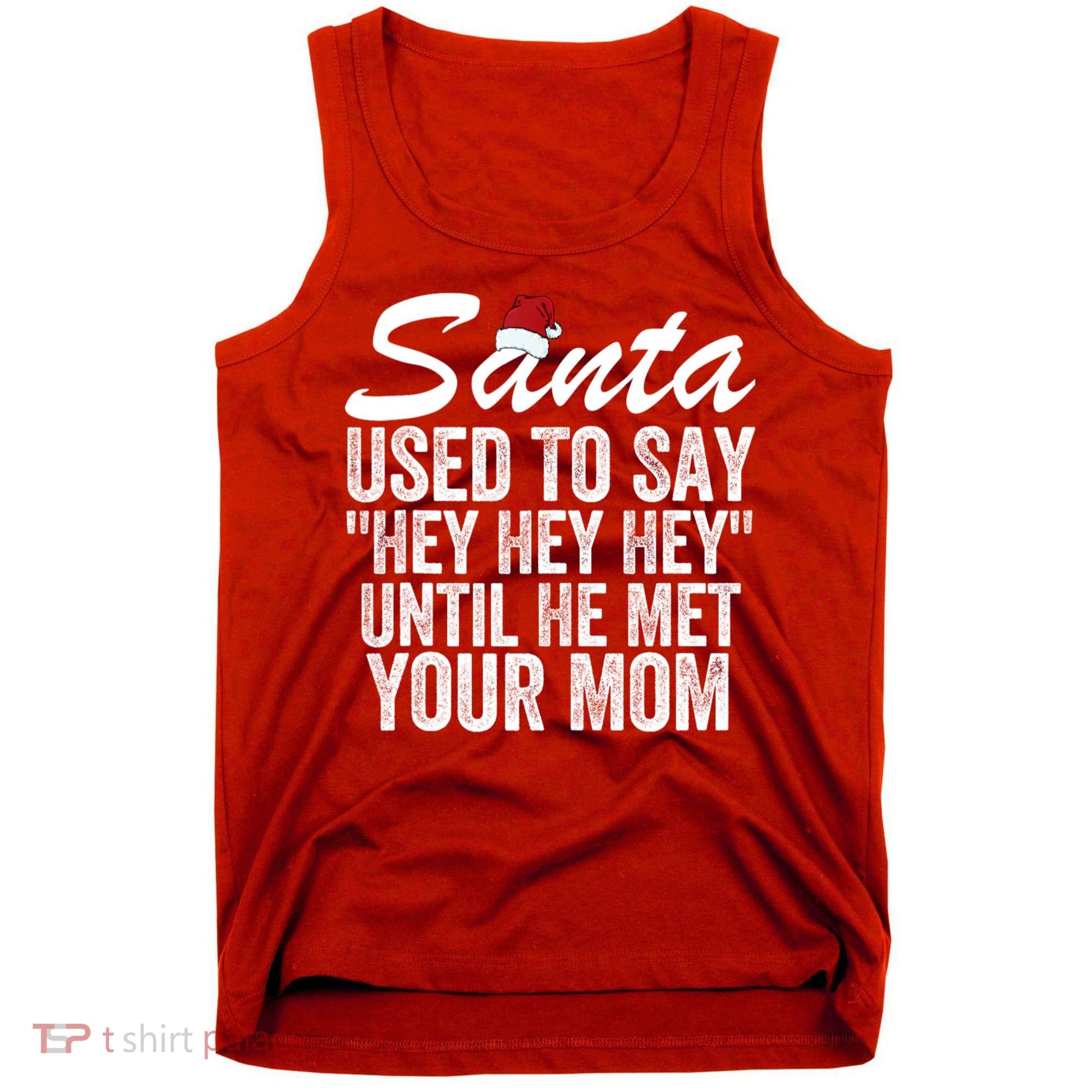 Santa Used To Say Hey Hey Hey Until He Met Your Mom Tank Top