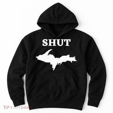 Shut UP Upper Peninsula Yooper Michigan U.P. Hoodie