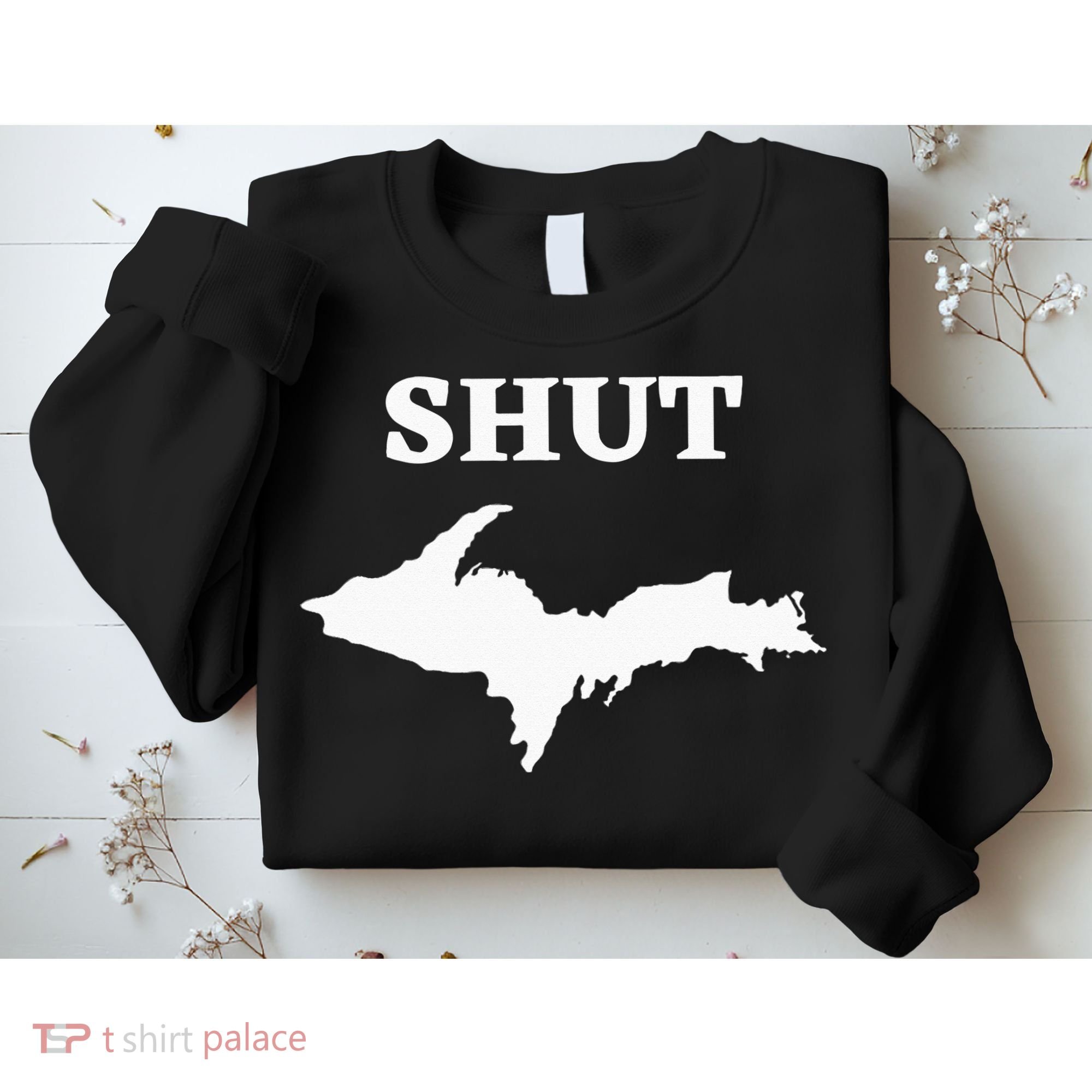 Shut UP Upper Peninsula Yooper Michigan U.P. Sweatshirt