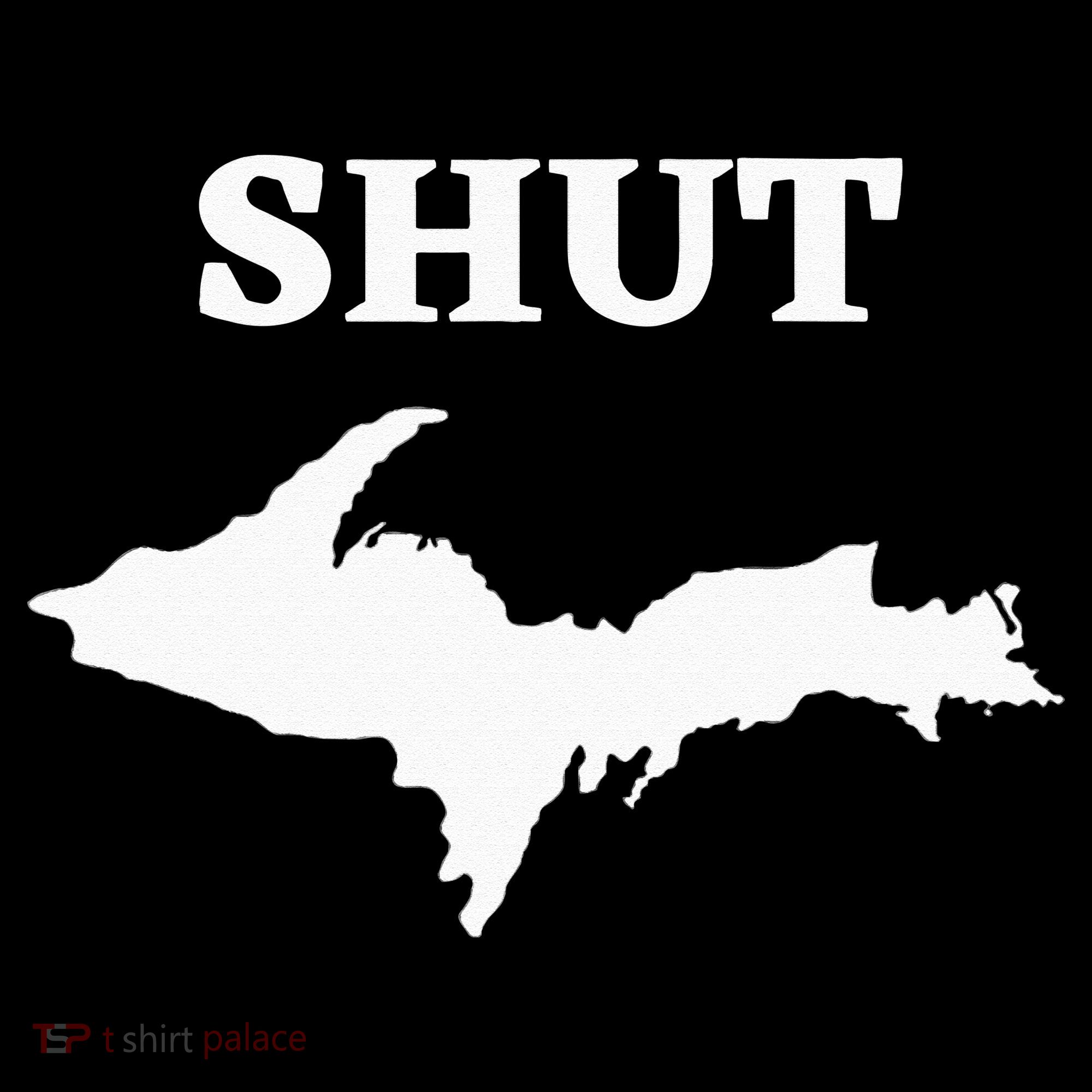 Shut UP Upper Peninsula Yooper Michigan U.P. Sweatshirt