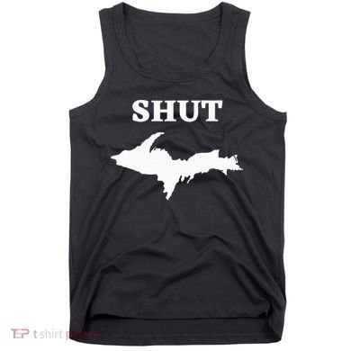 Shut UP Upper Peninsula Yooper Michigan U.P. Tank Top