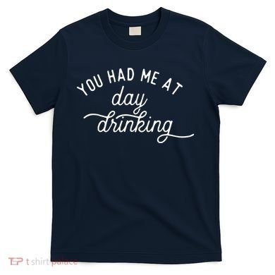Summer Vacation Funny You Had Me At Day Drinking T-Shirt