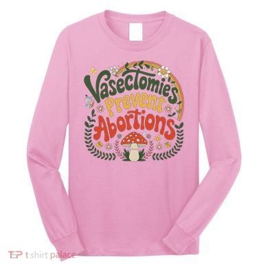 Sunset Vasectomies Prevent Abortions Vasectomy Long Sleeve Shirt